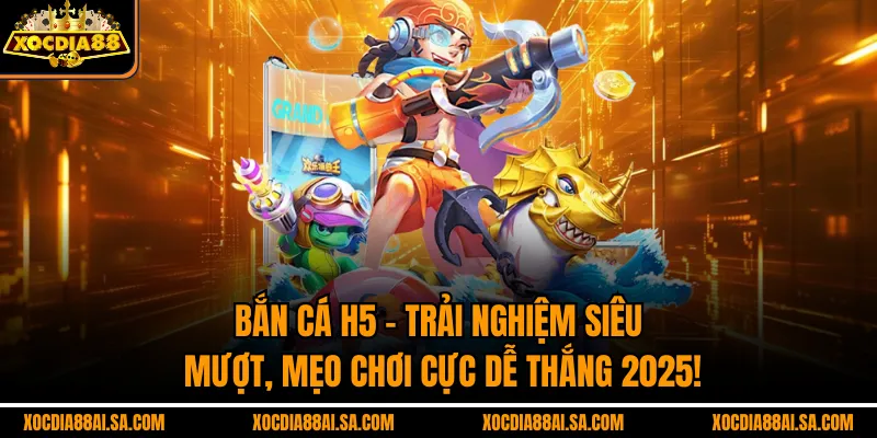 Bắn Cá H5 – Trải Nghiệm Siêu Mượt, Mẹo Chơi Cực Dễ Thắng 2025!