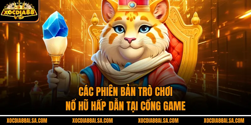 Các phiên bản trò chơi Nổ hũ hấp dẫn tại cổng game
