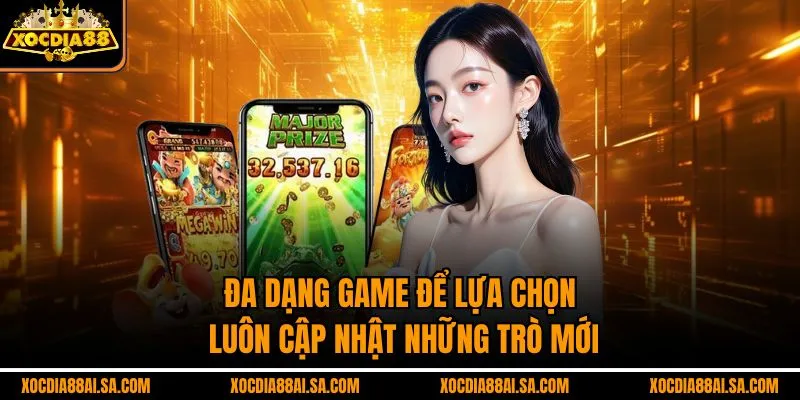 Đa dạng game để lựa chọn, luôn cập nhật những trò mới