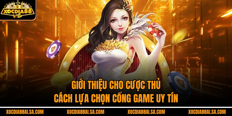 Giới thiệu cho cược thủ cách lựa chọn cổng game uy tín