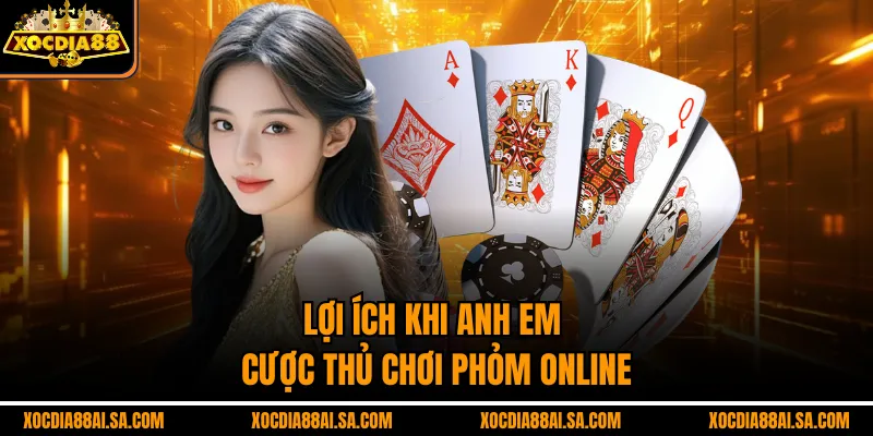 Lợi ích khi anh em cược thủ chơi phỏm online