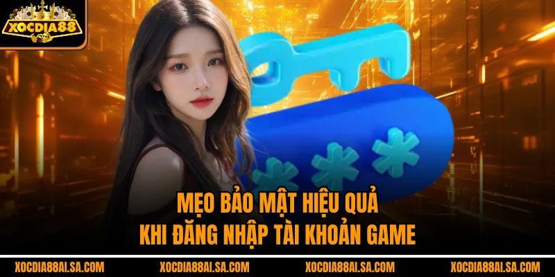 Mẹo bảo mật hiệu quả khi đăng nhập tài khoản game