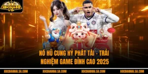 Nỗ Hũ Cung Hỷ Phát Tài – Trải Nghiệm Game Đỉnh Cao 2025