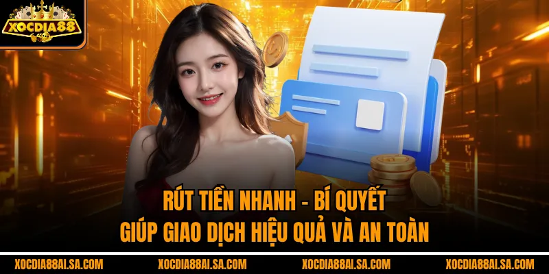 Rút Tiền Nhanh – Bí Quyết Giúp Giao Dịch Hiệu Quả Và An Toàn